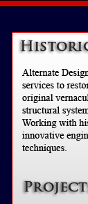 Alternate Design Solutions has been providing architects with structural engineering services to restore historical structures to their original vernacular while upgrading their structural systems
to meet rehabilitation codes. Working with historical structures requires innovative engineering and construction techniques.

First Reformed Church New Brunswick, NJ

Castle Williams Nat'l. Monument Governor's Island, NY
Queen Theater Wilmington, DE	Speedwell Museum Morristown, NJ
Ruins of Smallpox Hospital Roosevelt Island, NY	St. Denis Church Manasquan, NJ
